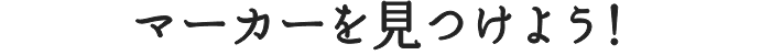 マーカーを見つけよう！